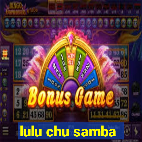 lulu chu samba